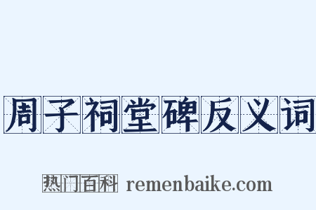 周子祠堂碑反义词是什么意思的图片